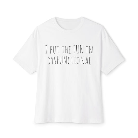 I Put the Fun in Dysfunctional Tee — Funny Graphic Boxy T-Shirt