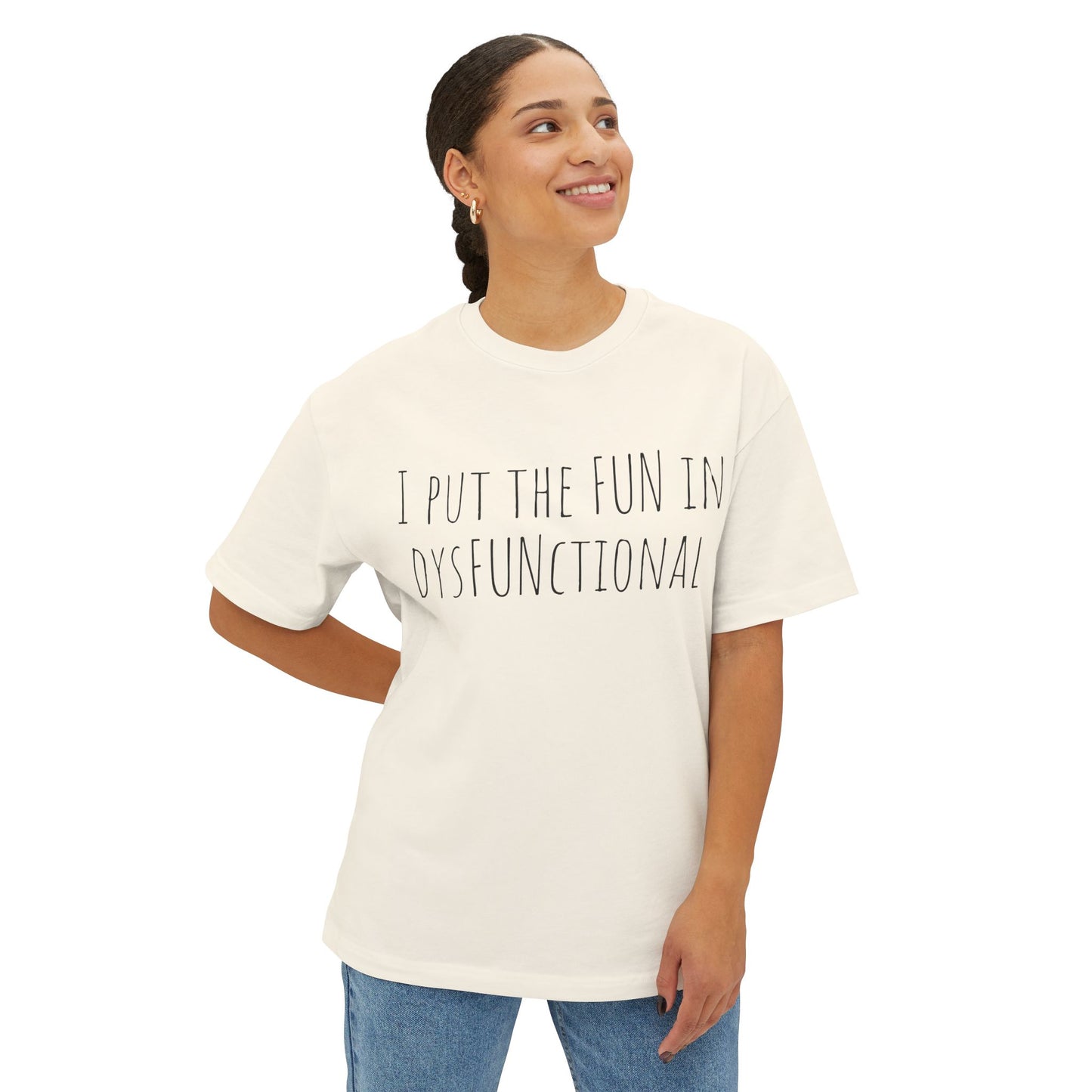 I Put the Fun in Dysfunctional Tee — Funny Graphic Boxy T-Shirt